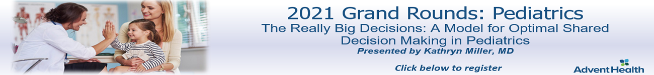 2021 Grand Rounds: Pediatrics - The Really Big Decisions: A Model for Optimal Shared Decision Making in Pediatrics Banner